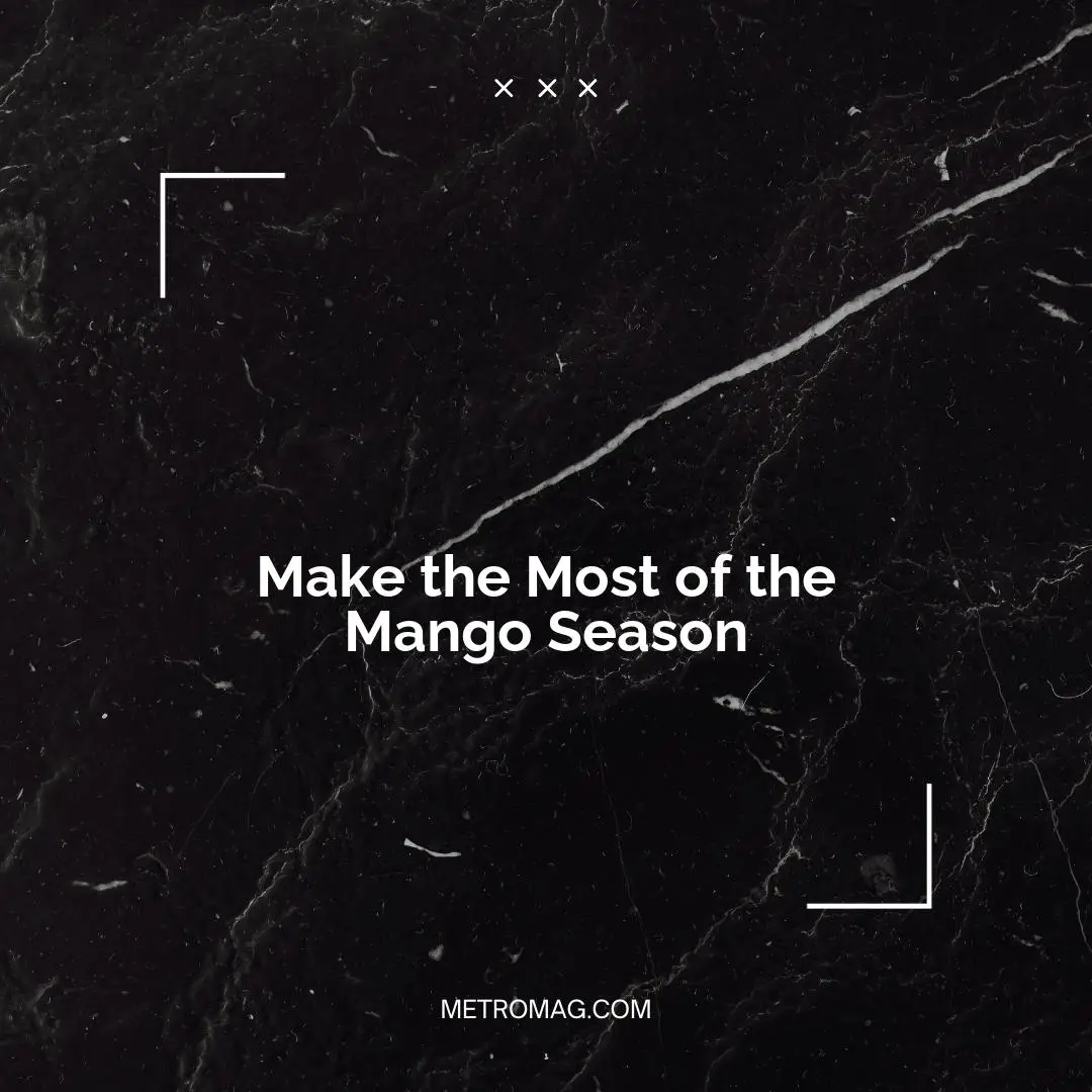 Make the Most of the Mango Season