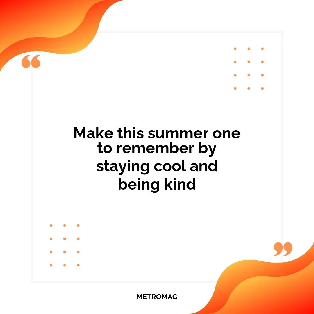 Make this summer one to remember by staying cool and being kind