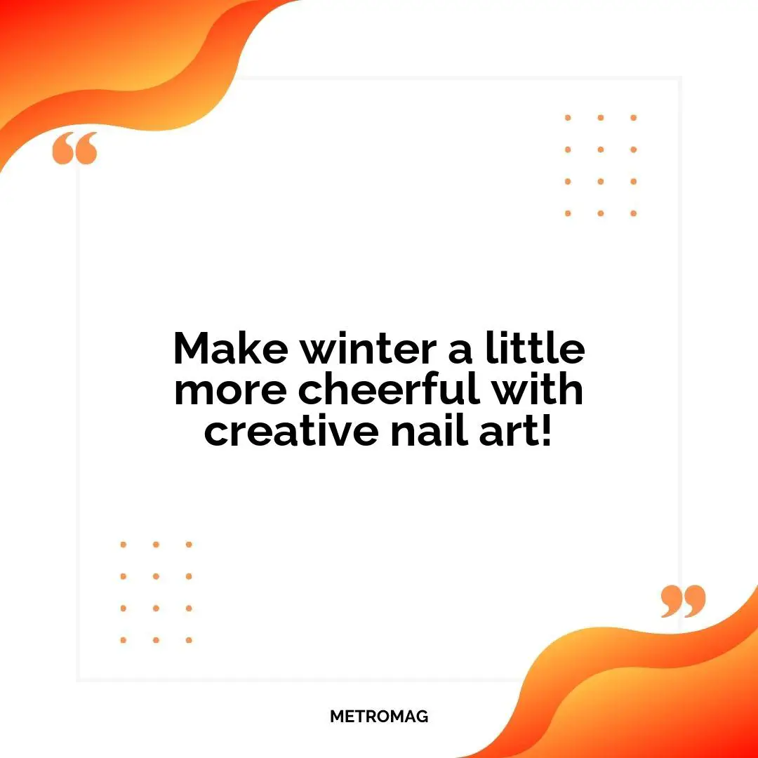 Make winter a little more cheerful with creative nail art!