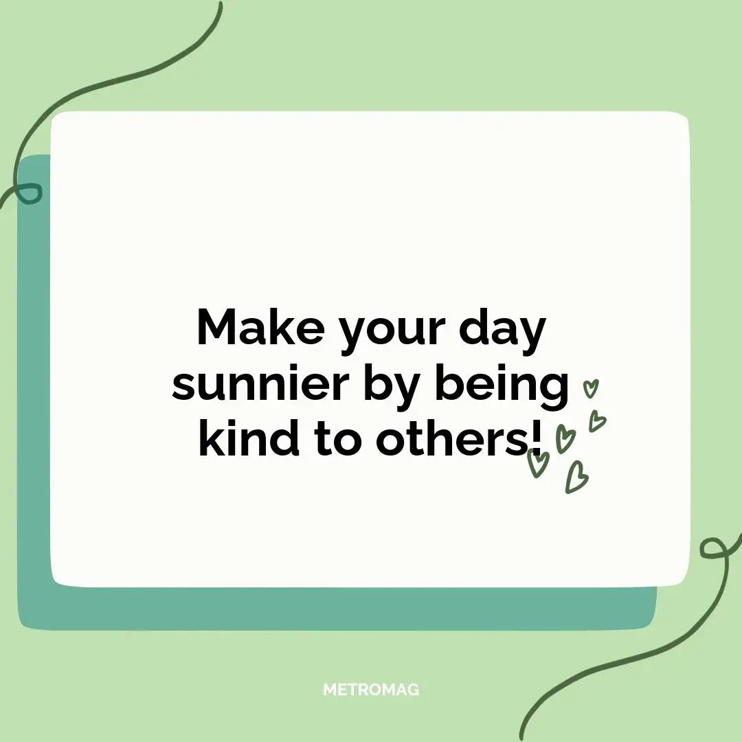 Make your day sunnier by being kind to others!