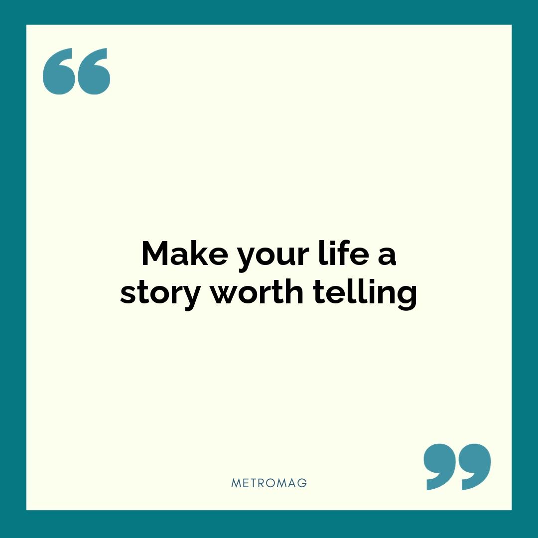 Make your life a story worth telling