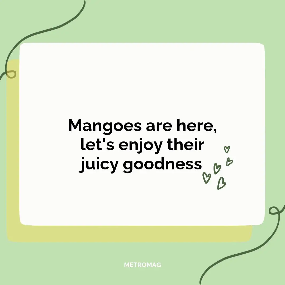 Mangoes are here, let's enjoy their juicy goodness