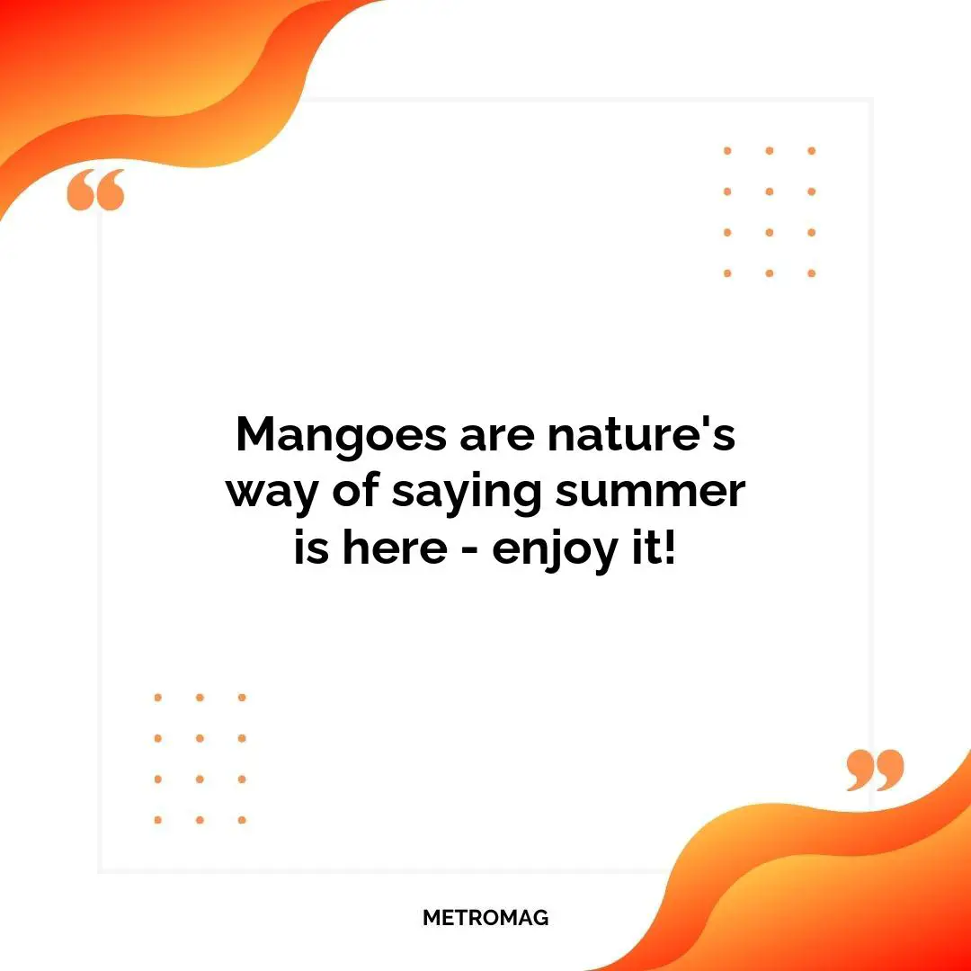 Mangoes are nature's way of saying summer is here - enjoy it!