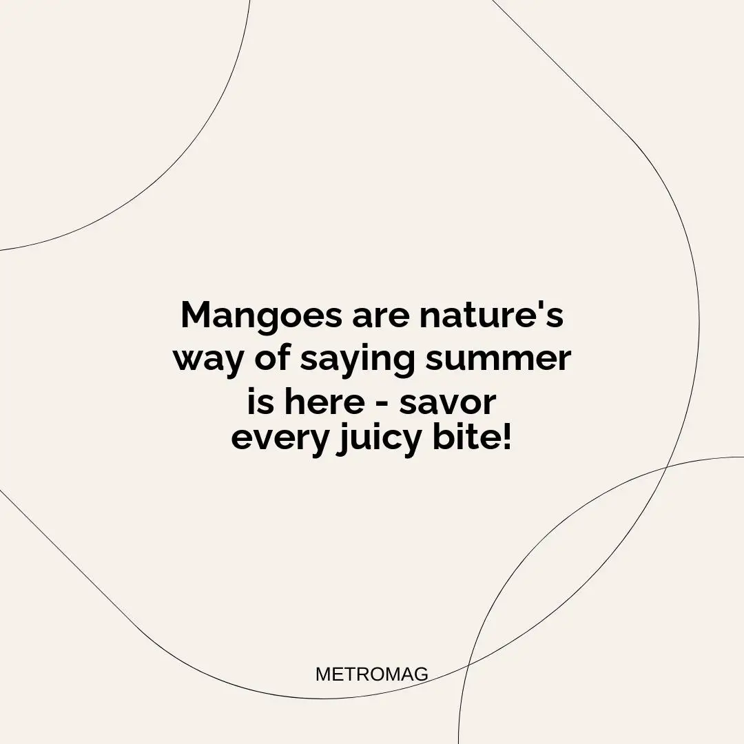 Mangoes are nature's way of saying summer is here - savor every juicy bite!