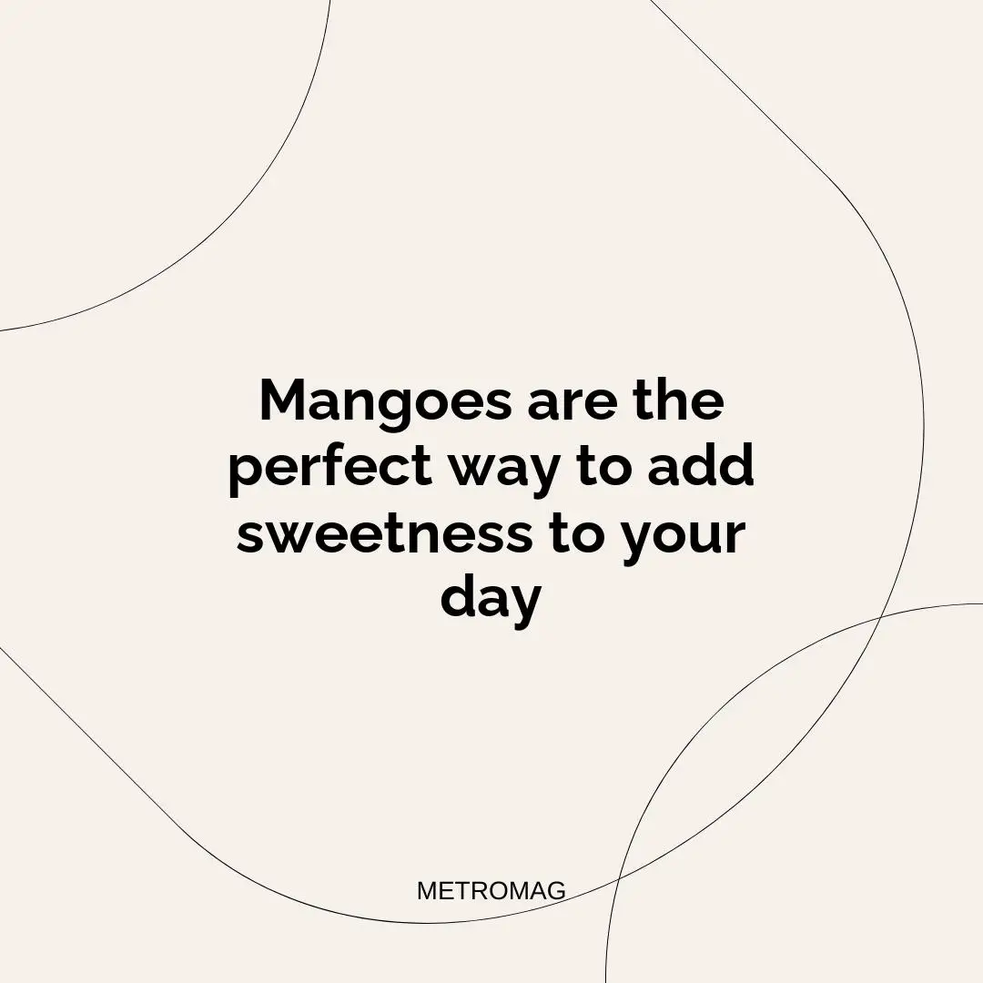 Mangoes are the perfect way to add sweetness to your day