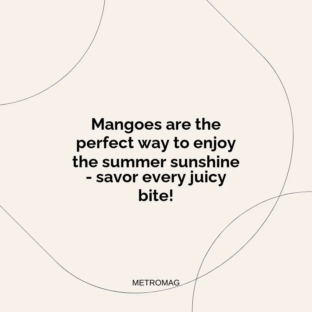 Mangoes are the perfect way to enjoy the summer sunshine - savor every juicy bite!