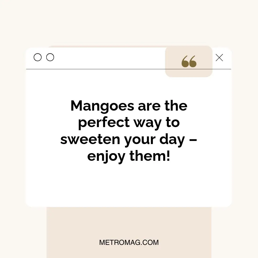 Mangoes are the perfect way to sweeten your day – enjoy them!