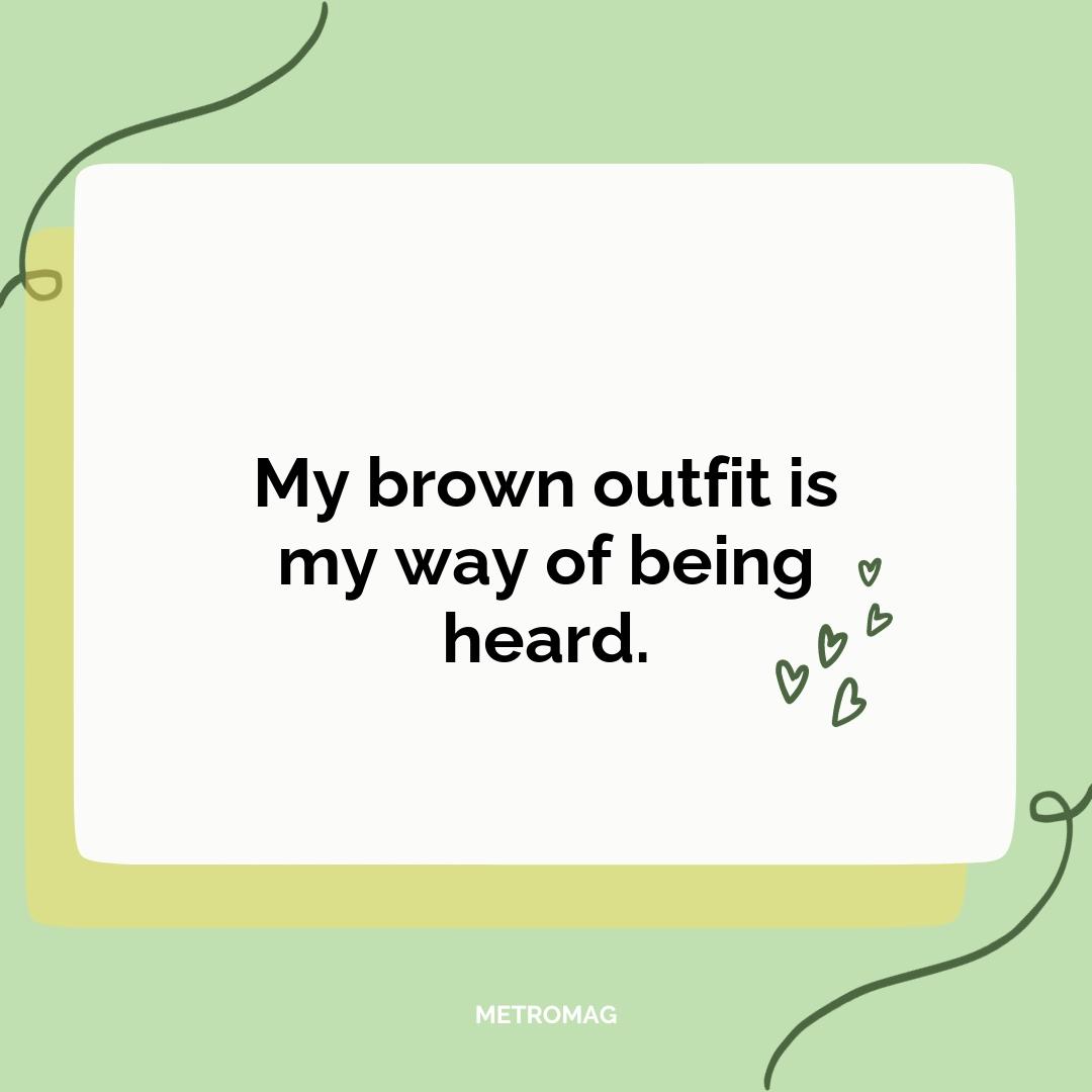 My brown outfit is my way of being heard.