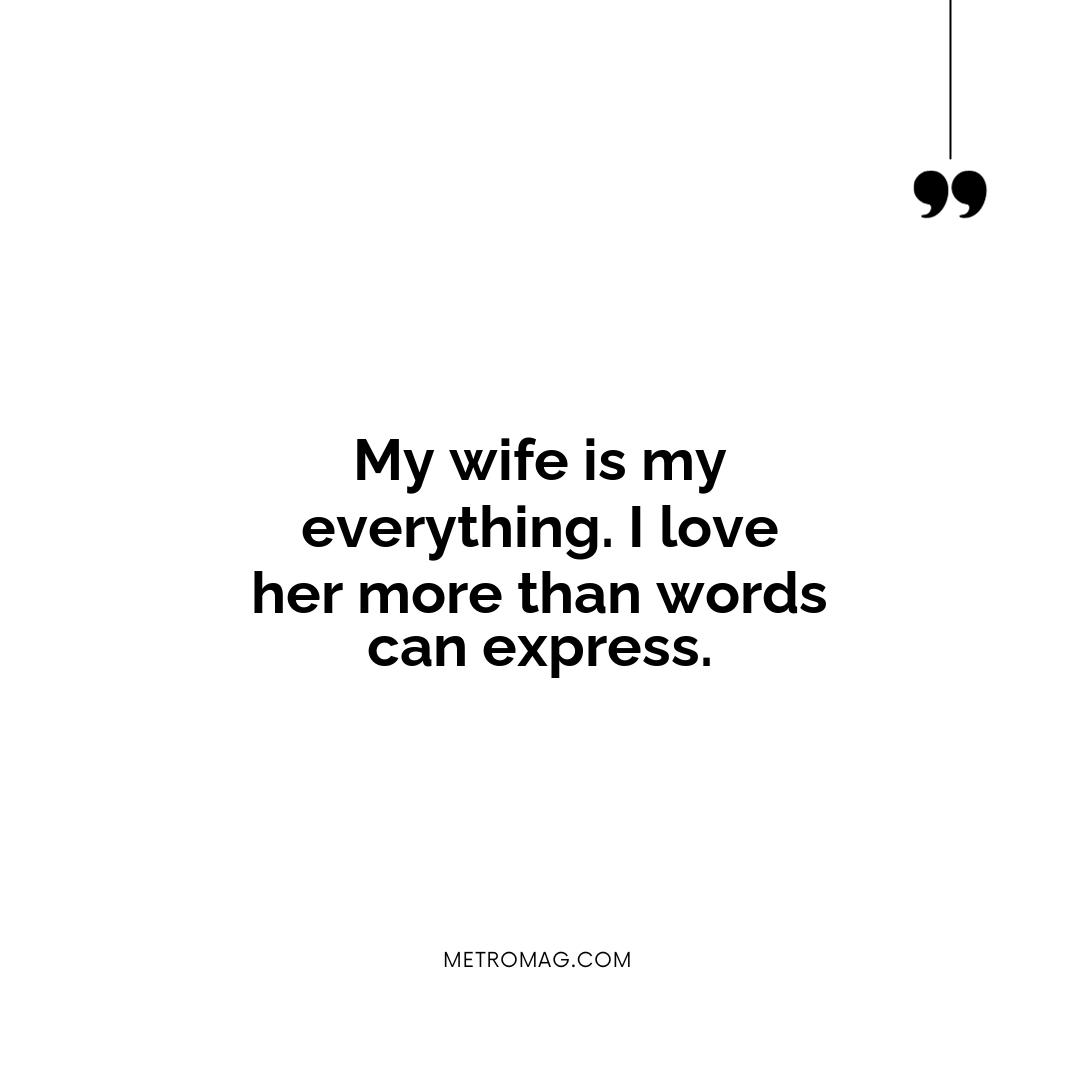 My wife is my everything. I love her more than words can express.