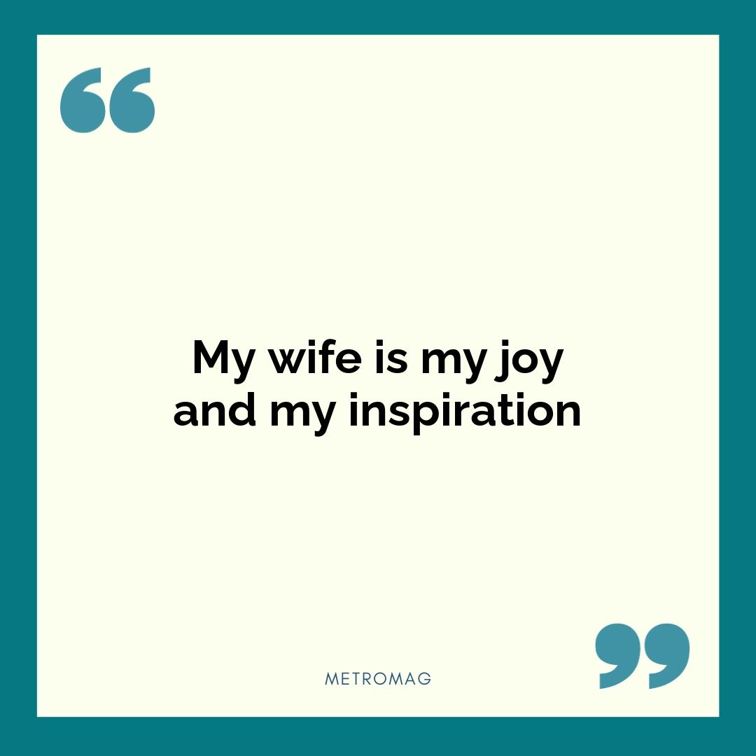 My wife is my joy and my inspiration