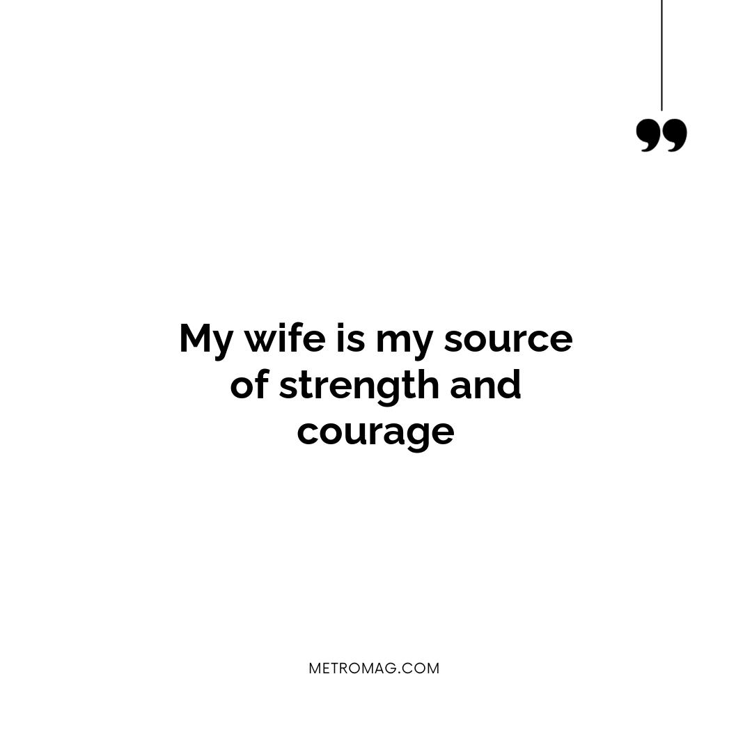 My wife is my source of strength and courage
