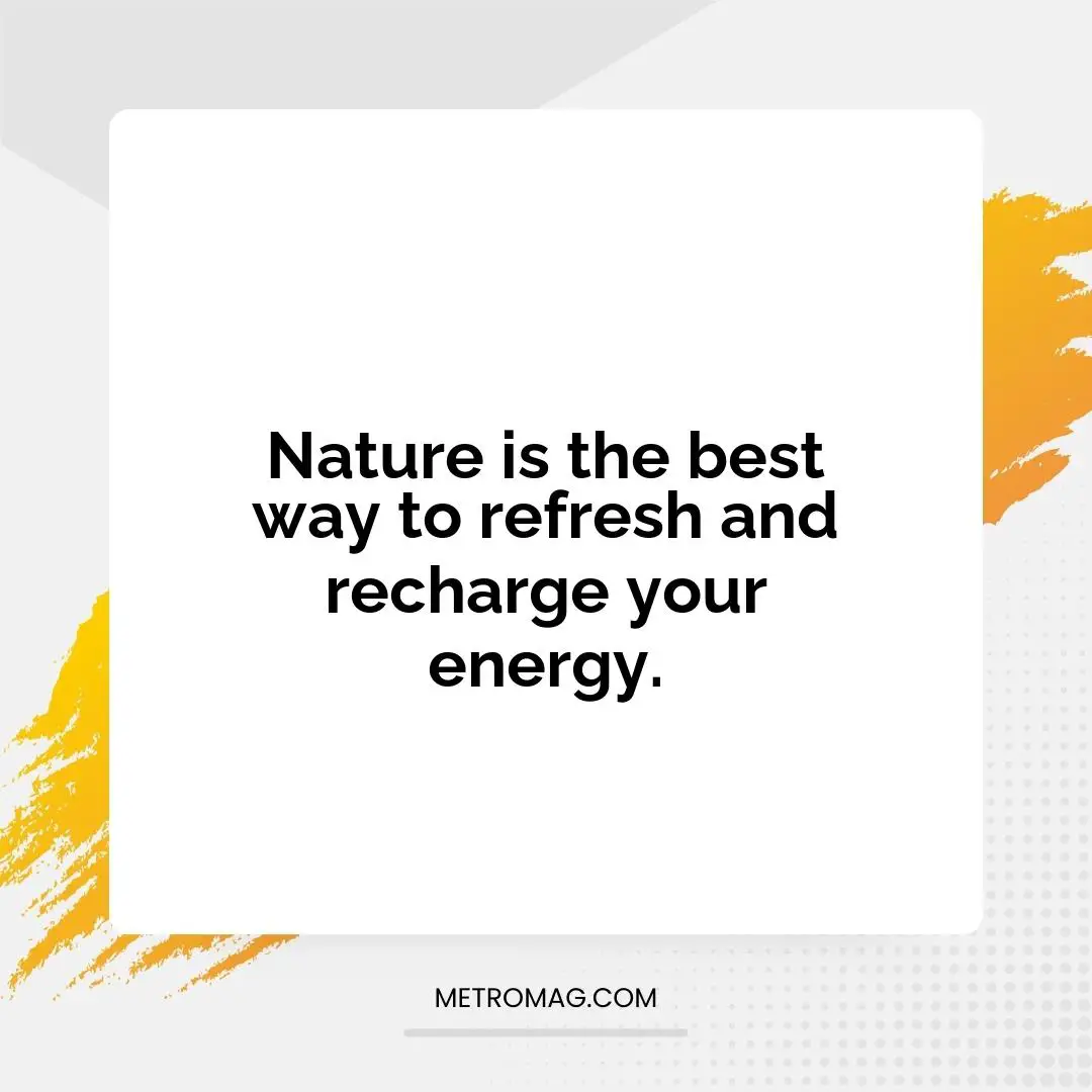 Nature is the best way to refresh and recharge your energy.
