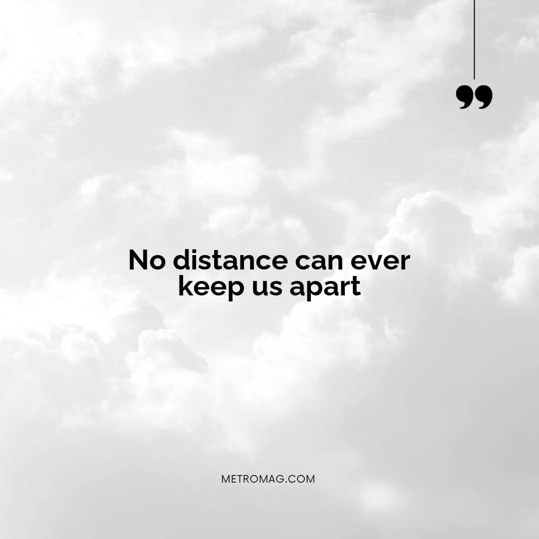 No distance can ever keep us apart
