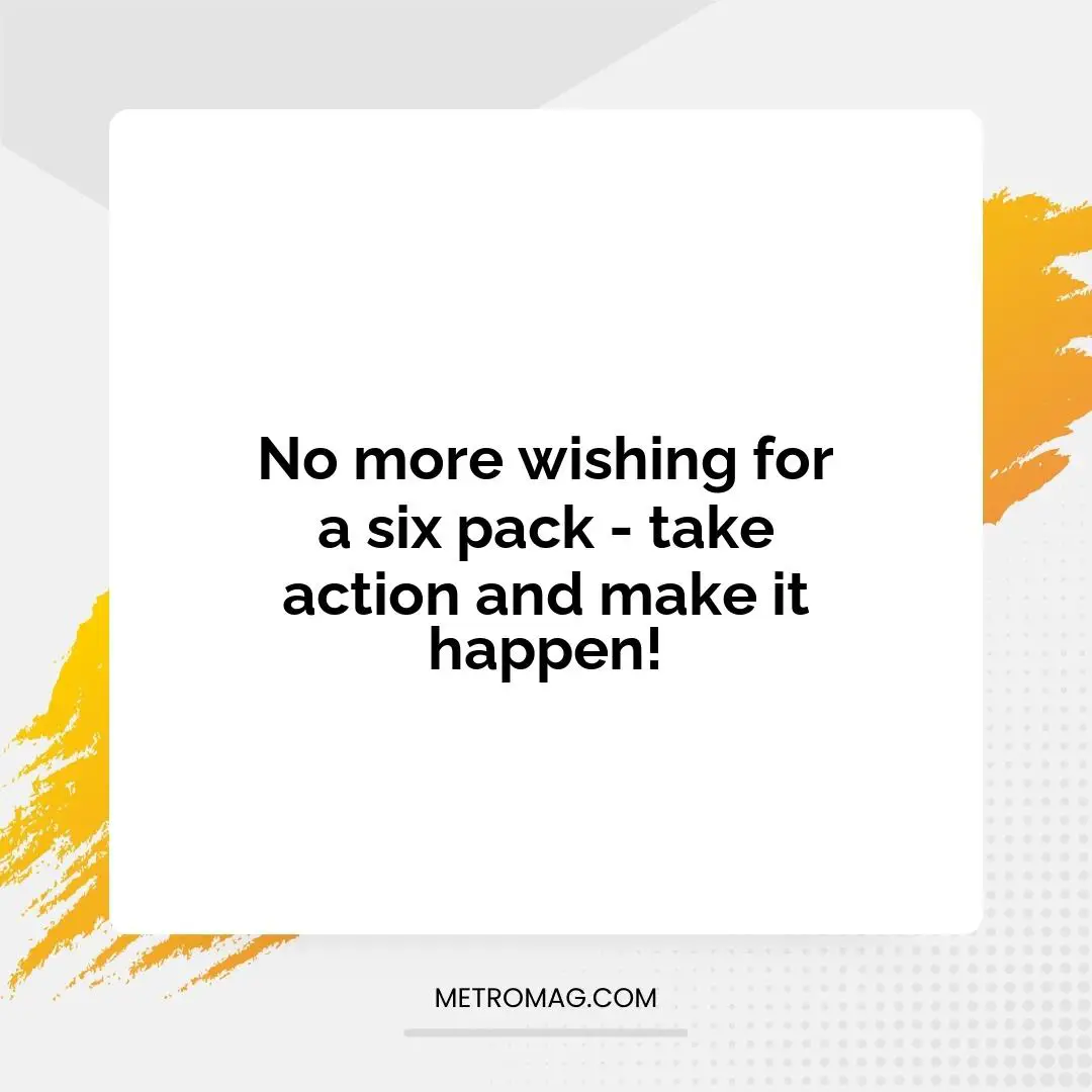 No more wishing for a six pack - take action and make it happen!