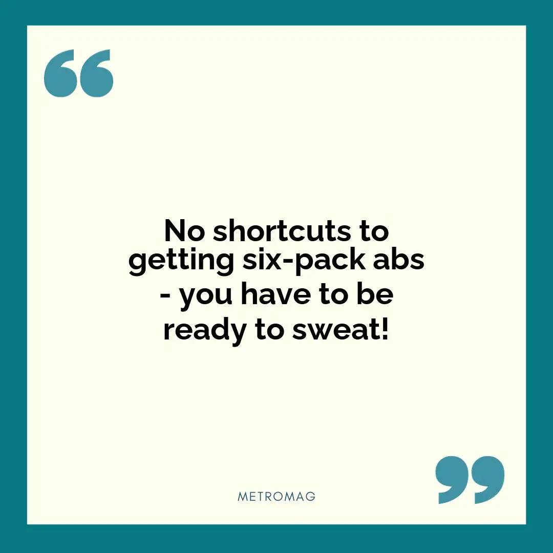 No shortcuts to getting six-pack abs - you have to be ready to sweat!