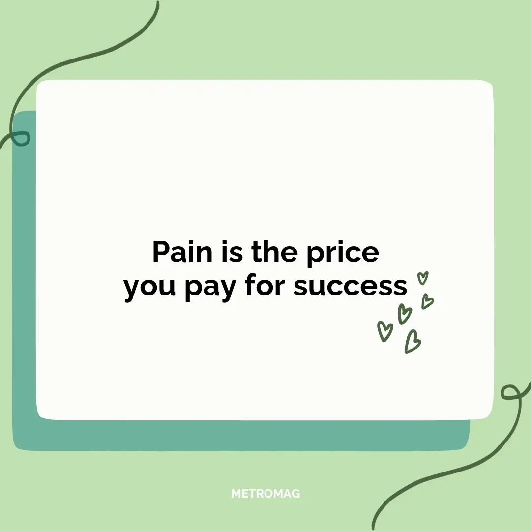 Pain is the price you pay for success