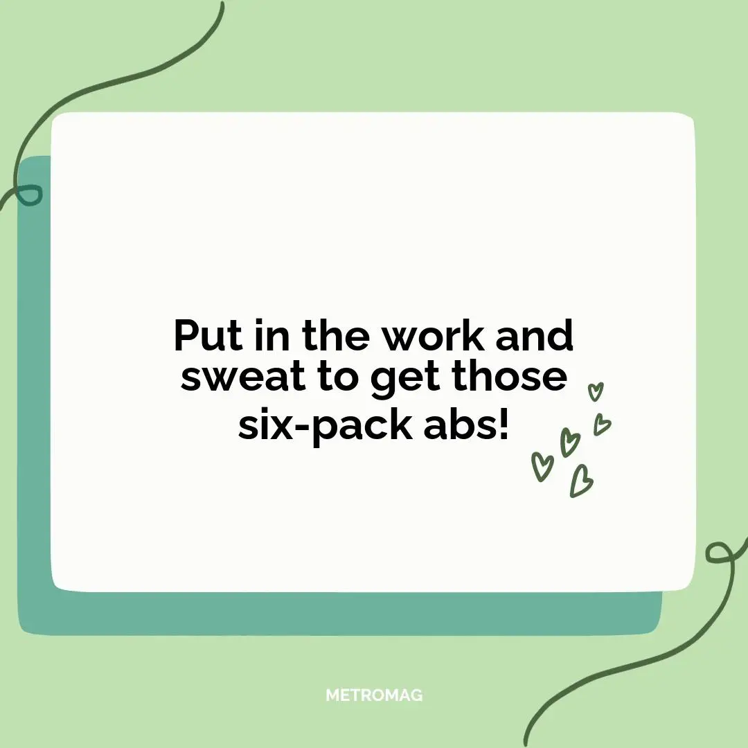 Put in the work and sweat to get those six-pack abs!