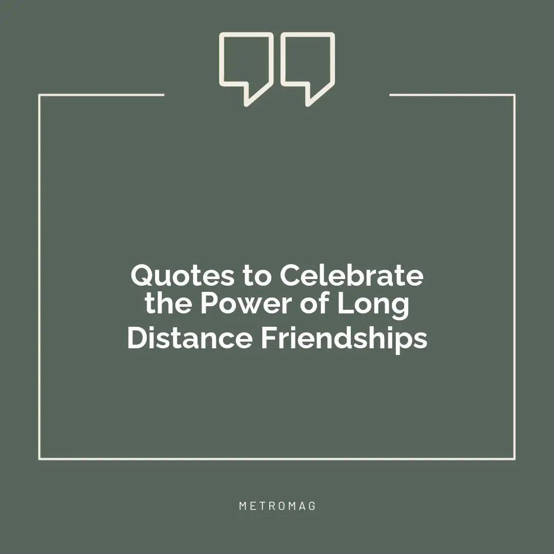 Quotes to Celebrate the Power of Long Distance Friendships