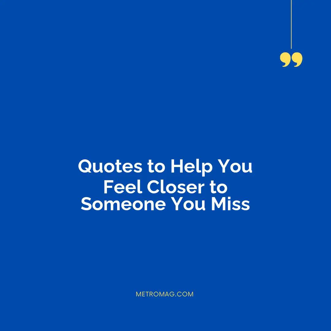 Quotes to Help You Feel Closer to Someone You Miss