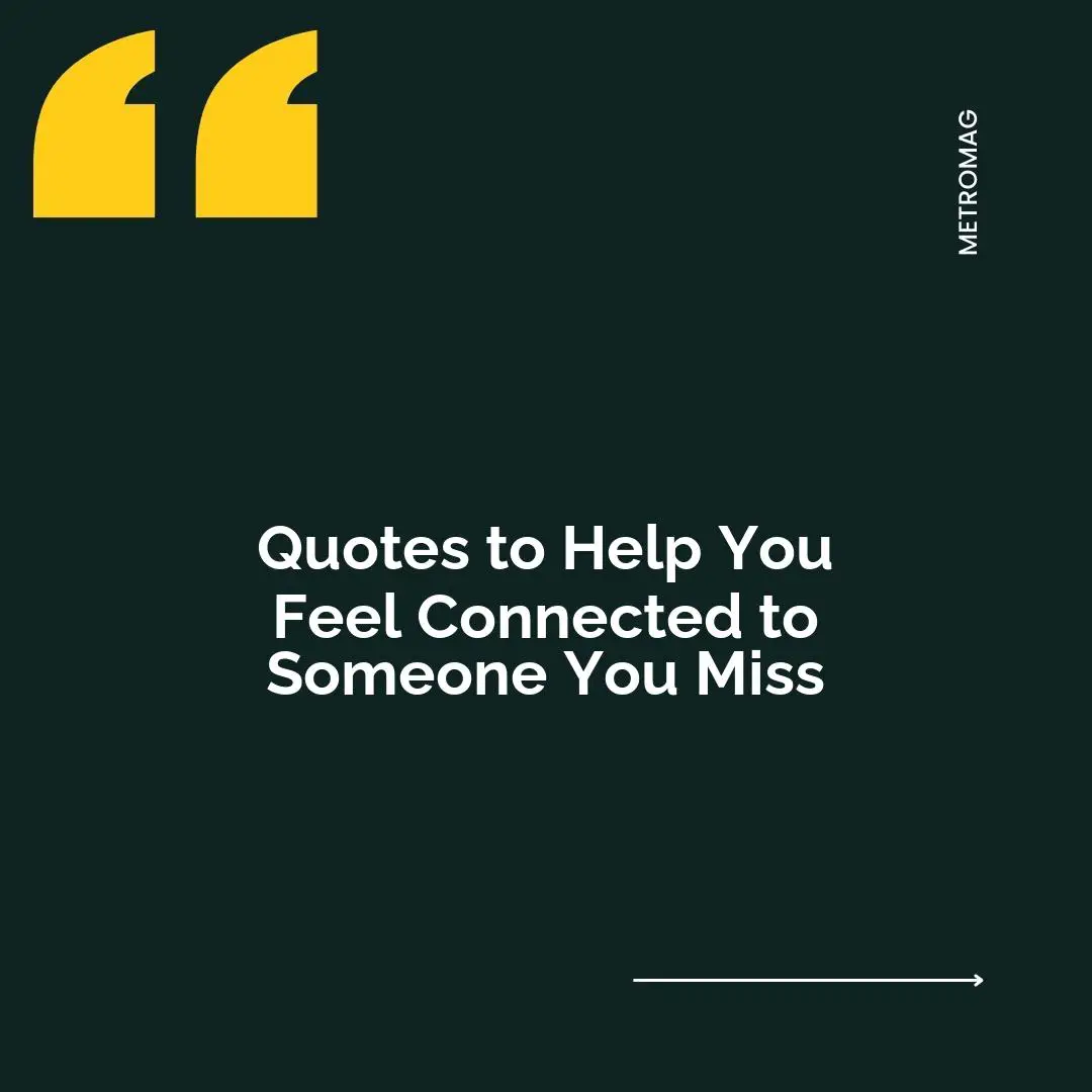 Quotes to Help You Feel Connected to Someone You Miss