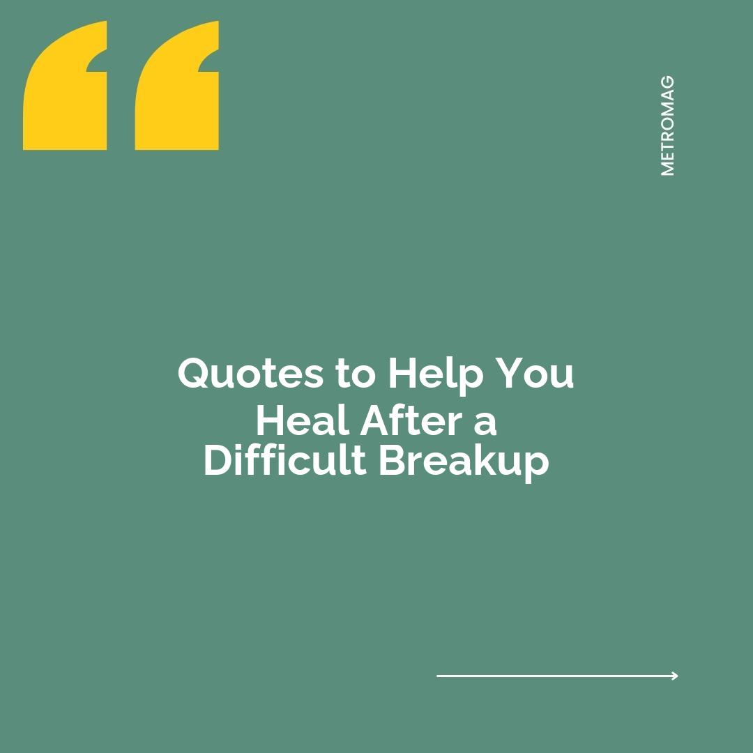 Quotes to Help You Heal After a Difficult Breakup