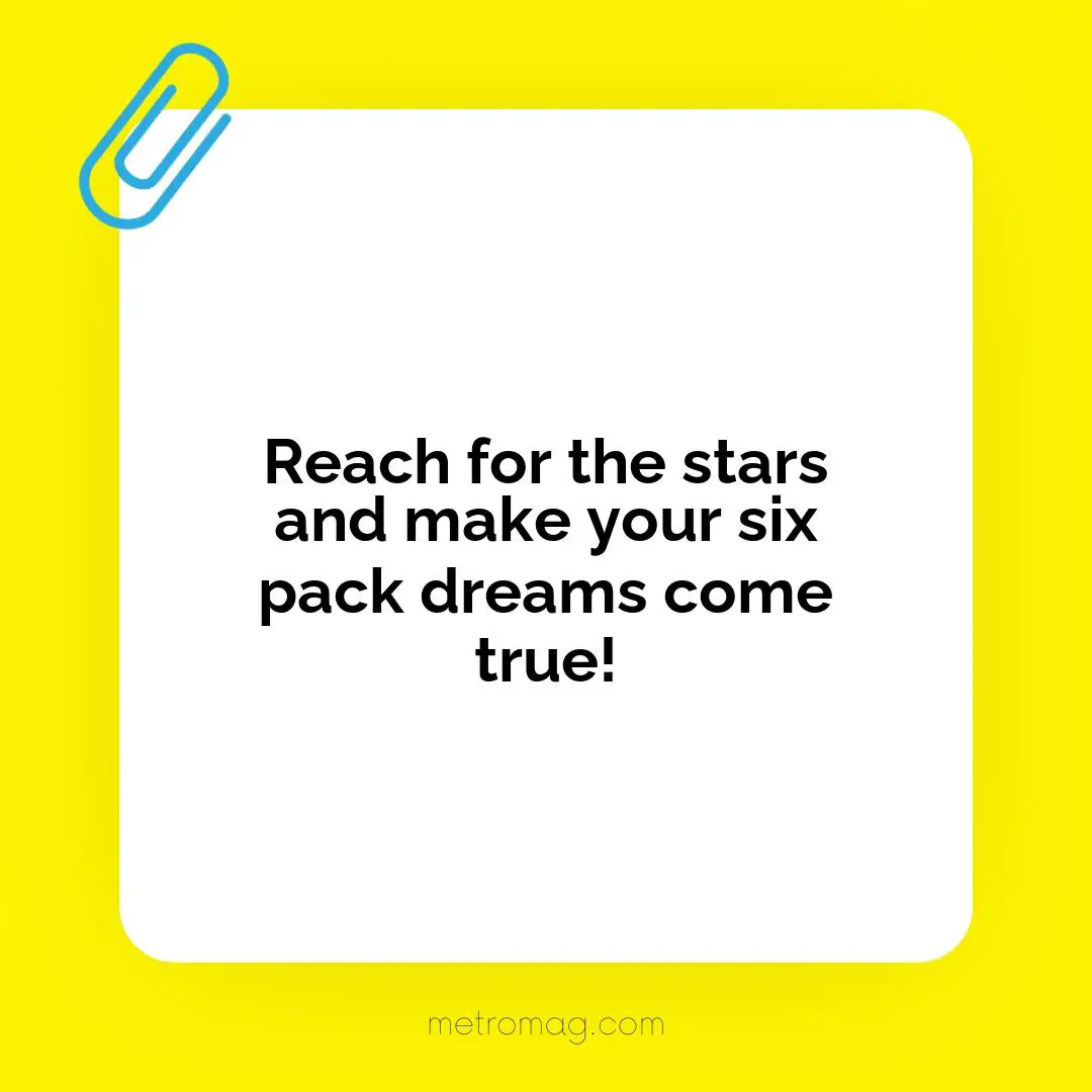 Reach for the stars and make your six pack dreams come true!