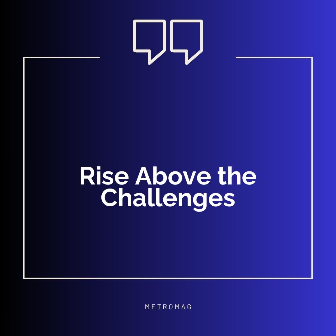 Rise Above the Challenges