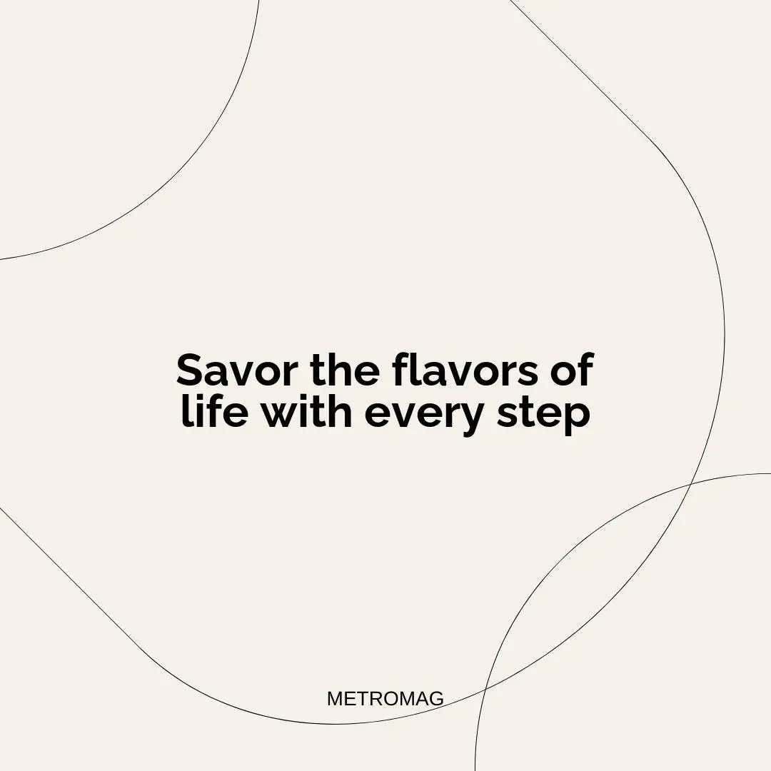 Savor the flavors of life with every step