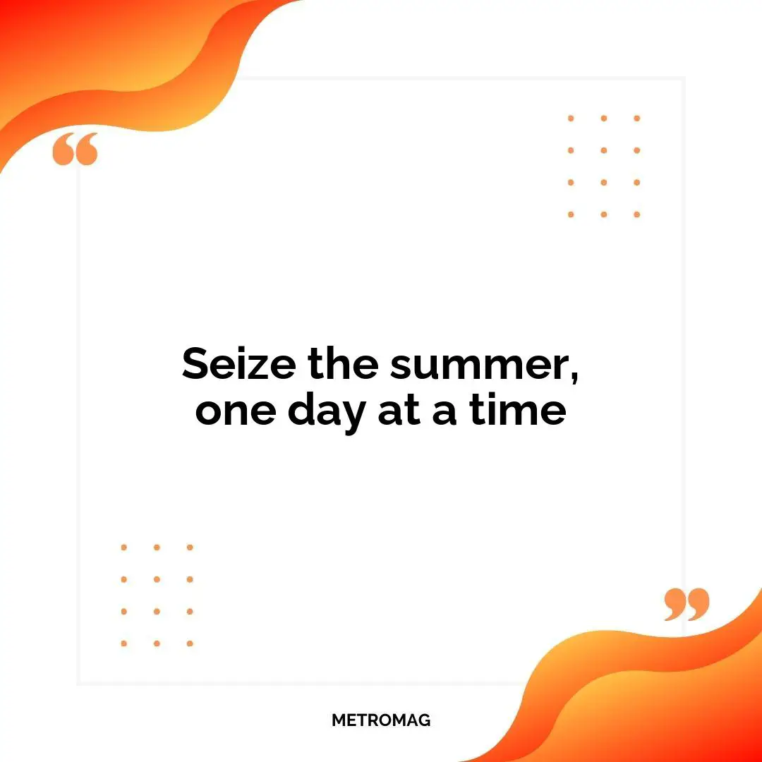 Seize the summer, one day at a time