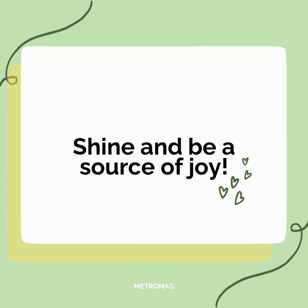 Shine and be a source of joy!