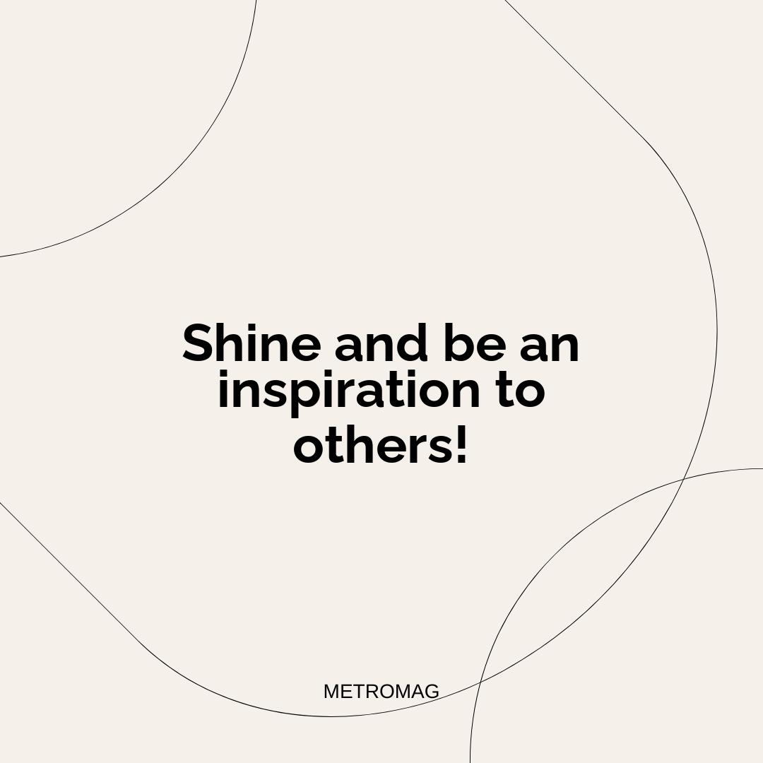 Shine and be an inspiration to others!