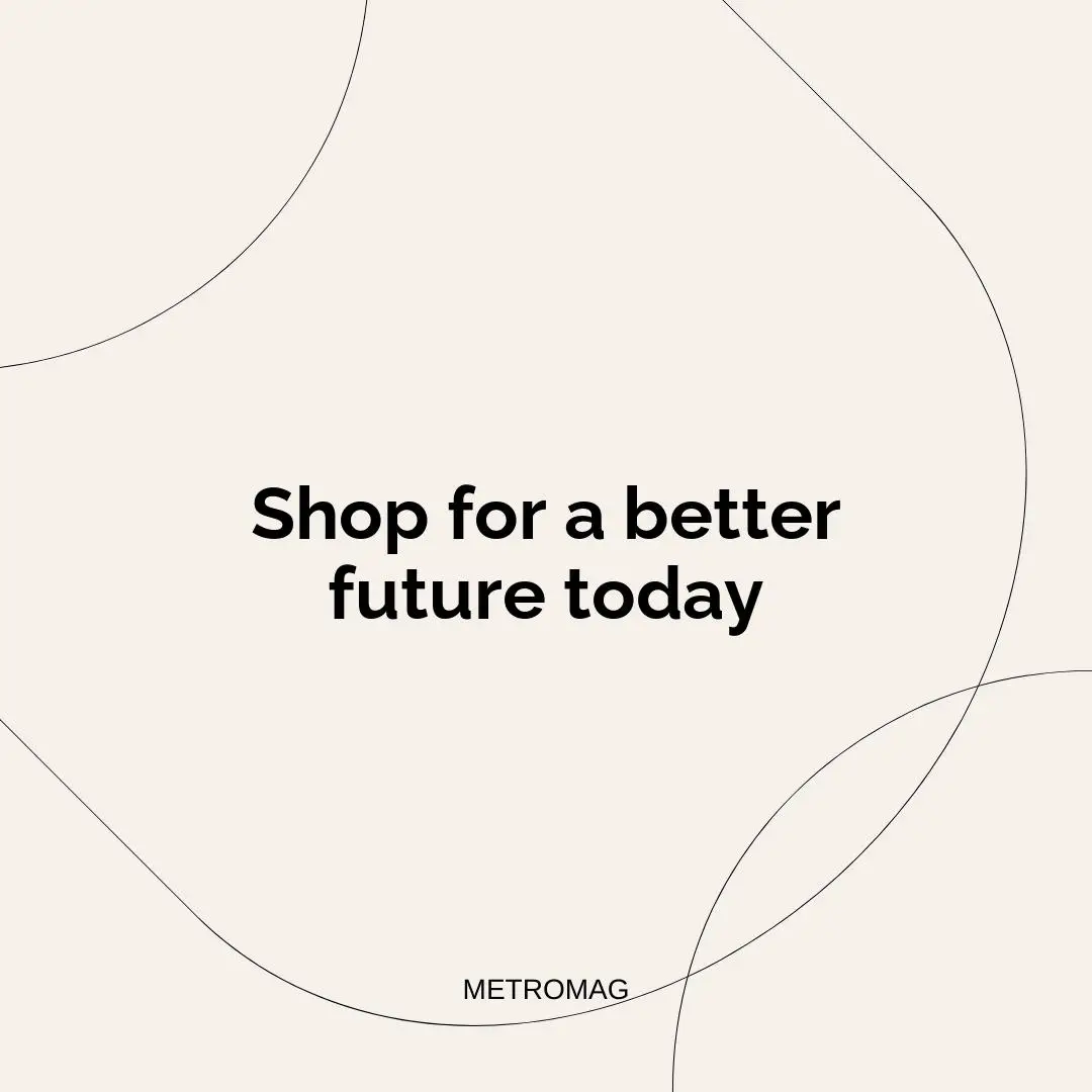 Shop for a better future today