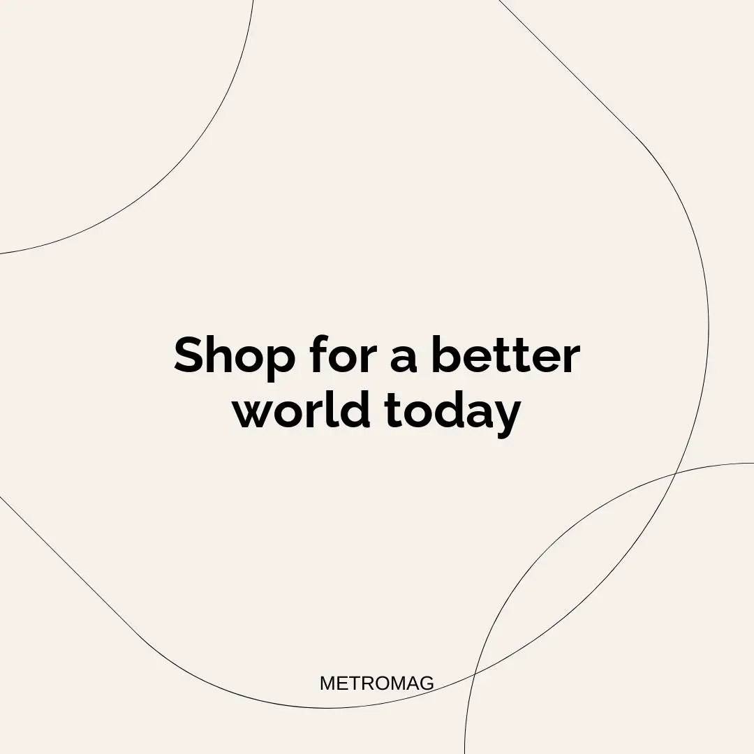 Shop for a better world today