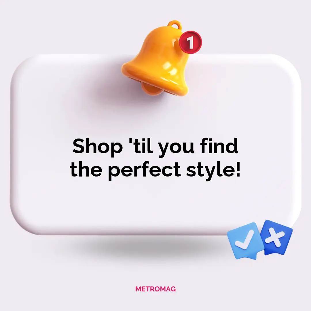 Shop 'til you find the perfect style!