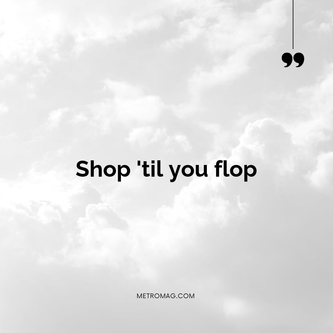 Shop 'til you flop