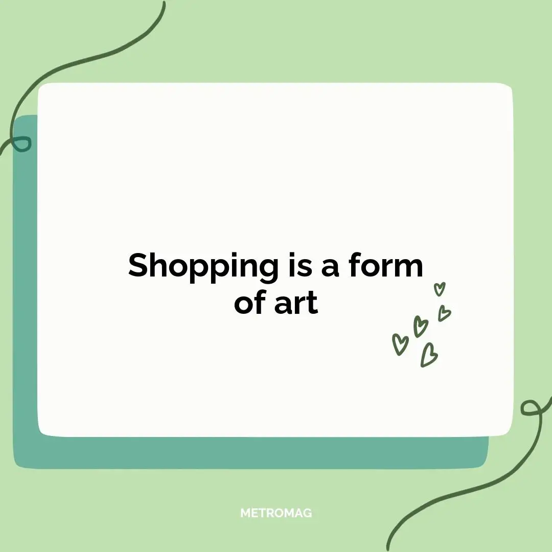 Shopping is a form of art