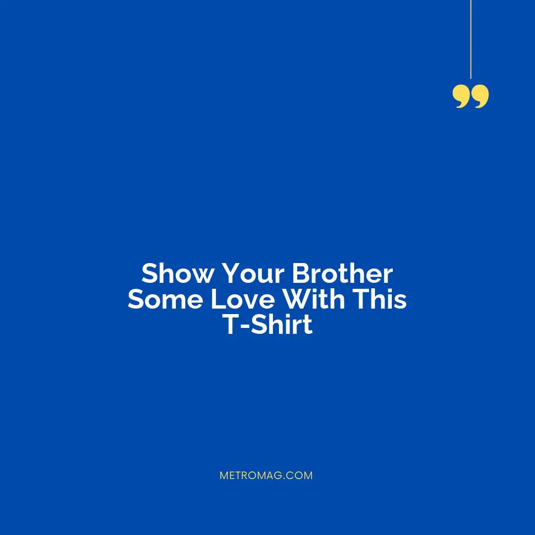 Show Your Brother Some Love With This T-Shirt