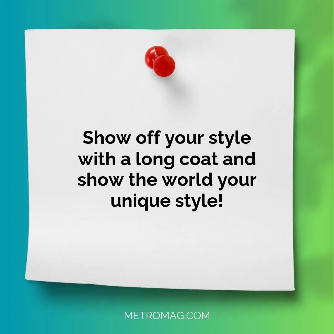 Show off your style with a long coat and show the world your unique style!