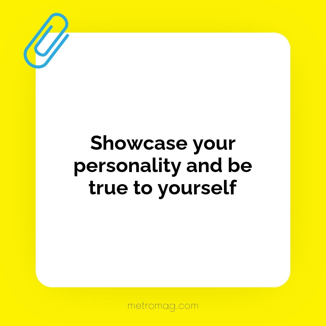 Showcase your personality and be true to yourself