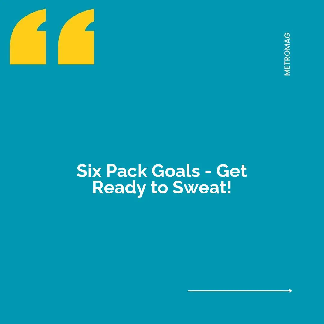 Six Pack Goals - Get Ready to Sweat!