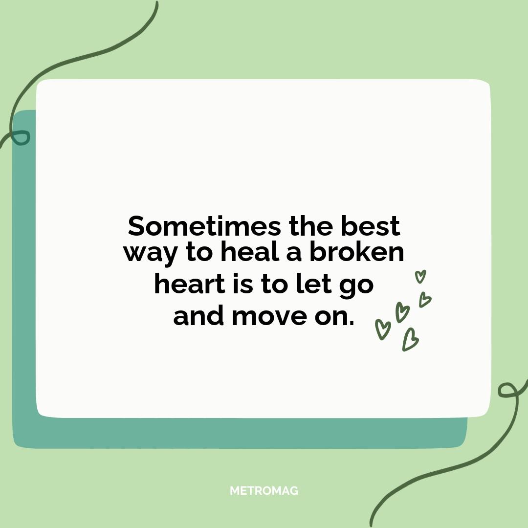 Sometimes the best way to heal a broken heart is to let go and move on.