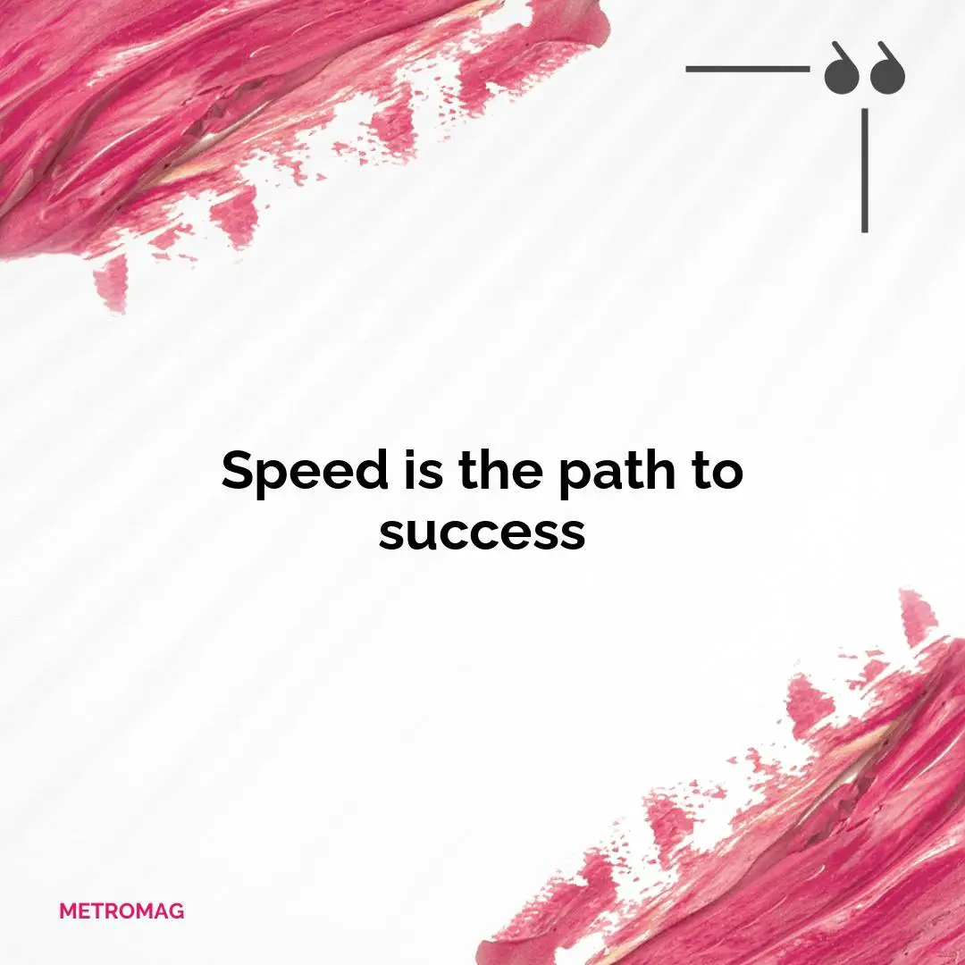 Speed is the path to success