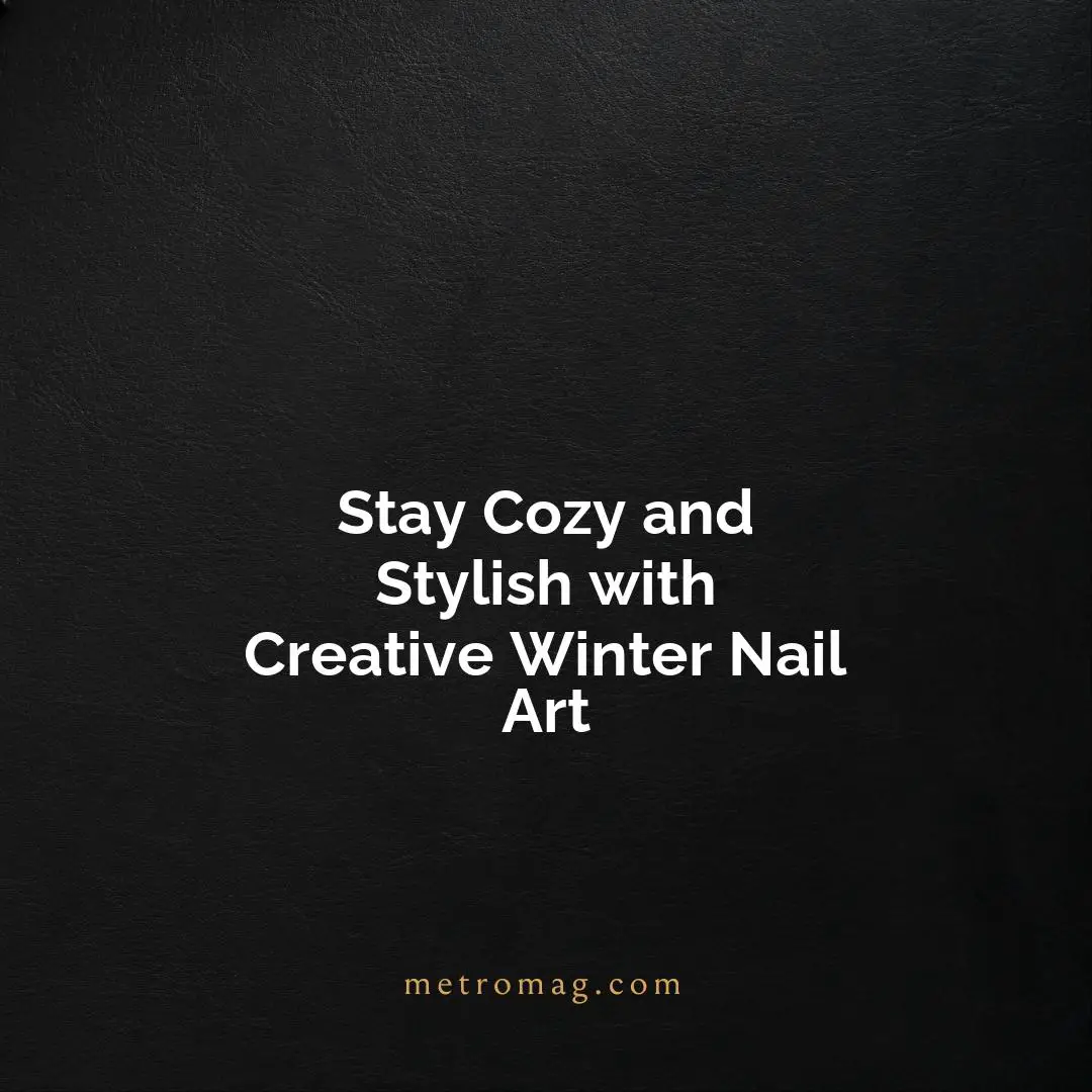 Stay Cozy and Stylish with Creative Winter Nail Art