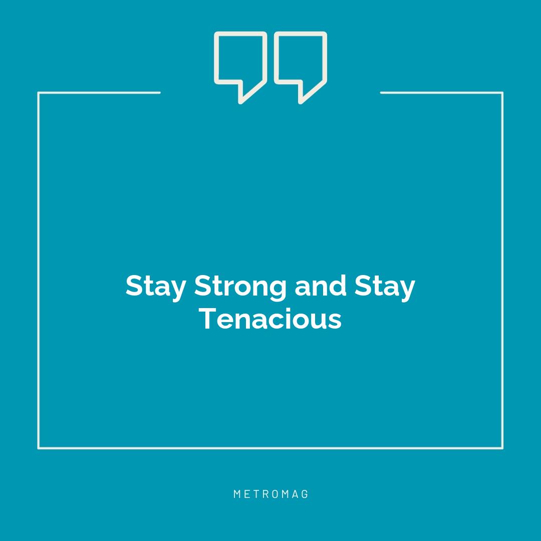 Stay Strong and Stay Tenacious