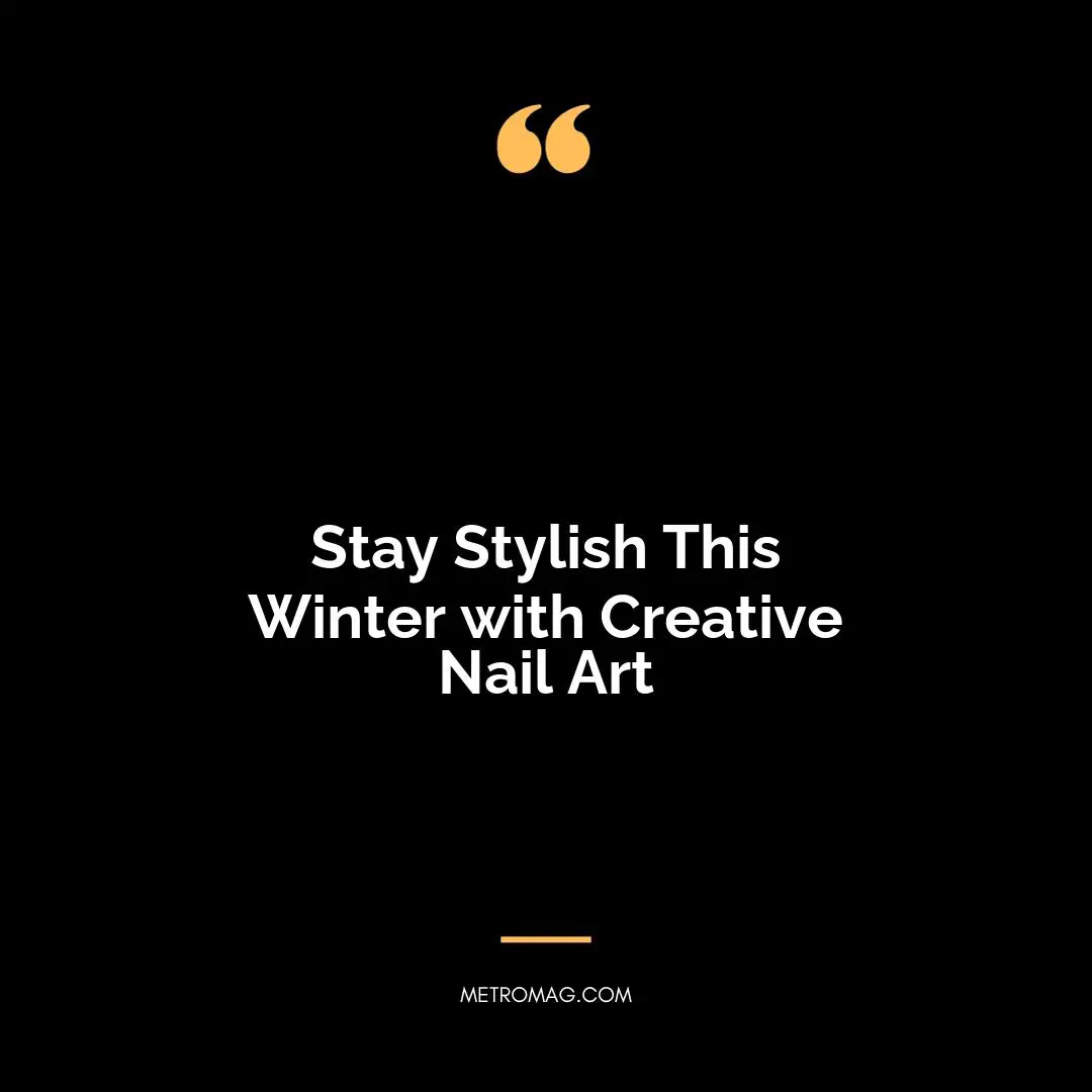 Stay Stylish This Winter with Creative Nail Art