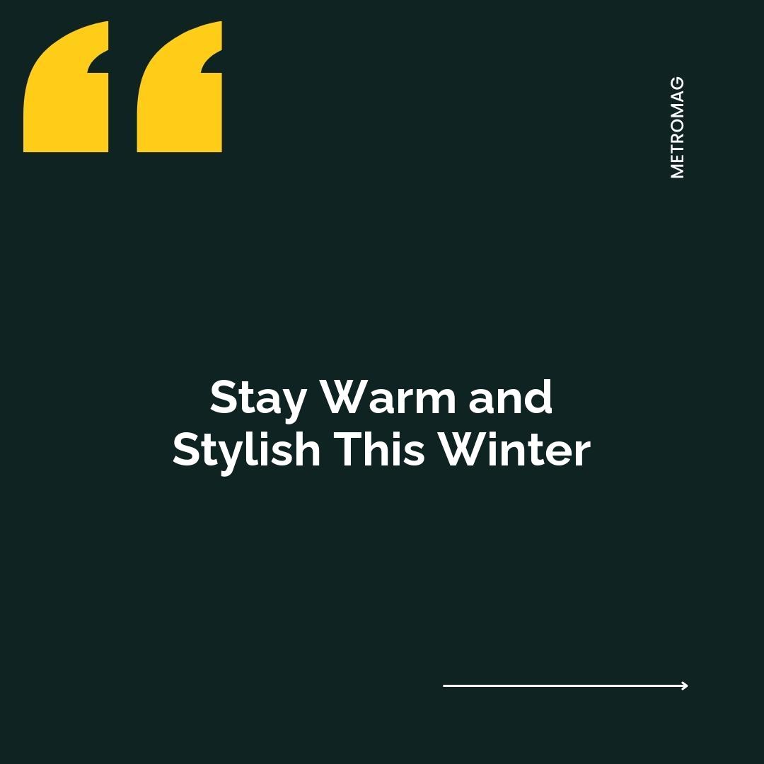Stay Warm and Stylish This Winter