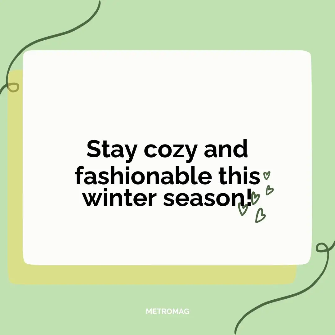 Stay cozy and fashionable this winter season!