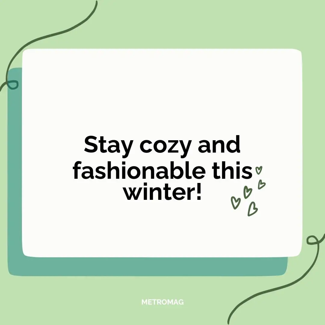Stay cozy and fashionable this winter!