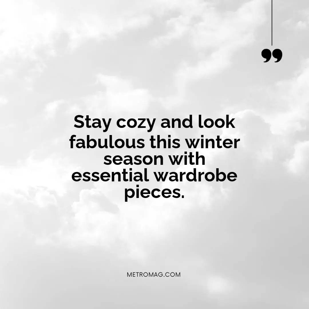 Stay cozy and look fabulous this winter season with essential wardrobe pieces.