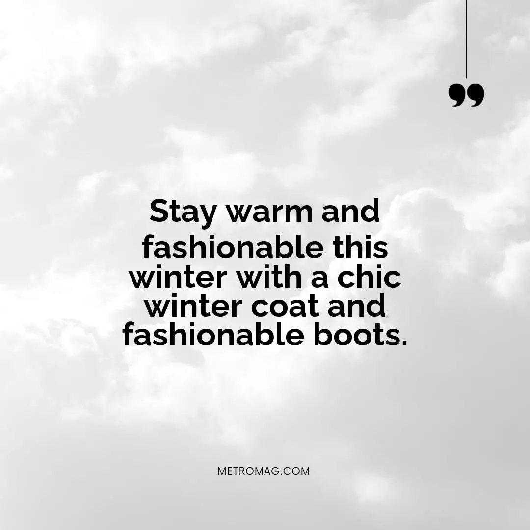 Stay warm and fashionable this winter with a chic winter coat and fashionable boots.